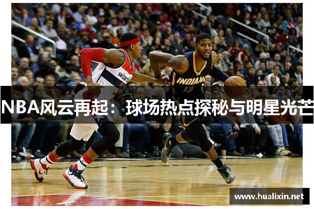 NBA风云再起：球场热点探秘与明星光芒