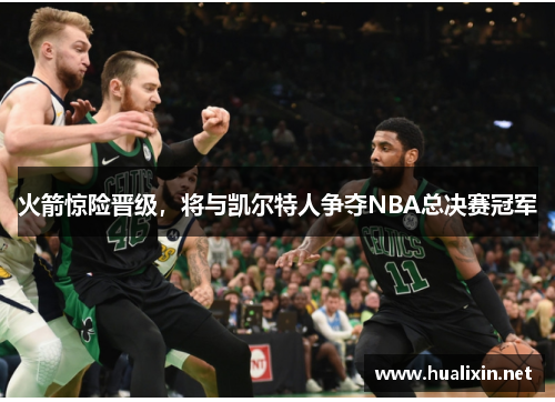 火箭惊险晋级，将与凯尔特人争夺NBA总决赛冠军