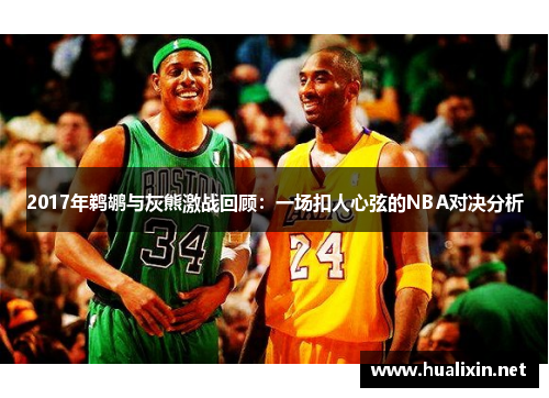 2017年鹈鹕与灰熊激战回顾:一场扣人心弦的NBA对决分析